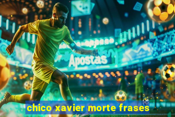 chico xavier morte frases